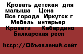 Кровать детская  для малыша  › Цена ­ 2 700 - Все города, Иркутск г. Мебель, интерьер » Кровати   . Кабардино-Балкарская респ.